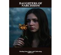 Daughters Of Narcissism: Healing From Abuse And Cultivating Self-Love