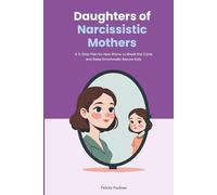 Daughters of Narcissistic Mothers: A 5-Step Plan for New Moms to Break the Cycle and Raise Emotionally Secure Kids