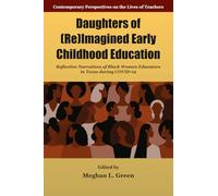Daughters of (Re)Imagined Early Childhood Education: Reflective Narratives of Black Women Educators in Texas during Covid-19 (Contemporary Perspectives on the Lives of Teachers)