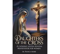 Daughters of the Cross: A CATHOLIC LENTEN NOVENA PRAYER BOOK FOR WOMEN (Catholic Devotional Guides)
