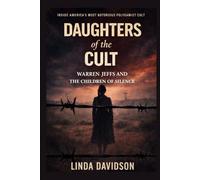 Daughters of the Cult: Warren Jeffs and the Children of Silence (Unholy Devotion: A True-Cult Trilogy)