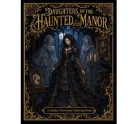 Daughters of the Haunted Manor A Gothic Coloring Book: Haunted Beauties, Ghostly Ladies, Witches, Vampires & Dark Fantasy for Teens and Adults