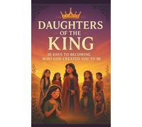 Daughters of the King: 30 Days - A Devotional for Young Women Discovering Their Worth in Christ