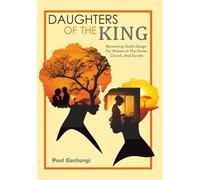 Daughters of The King: Recovering God's Design for Women in the Home, Church and Society