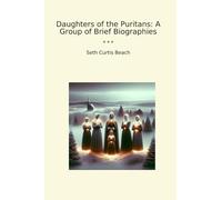 Daughters of the Puritans: A Group of Brief Biographies (Classic Books)