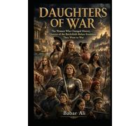 Daughters of War: The Women Who Changed History - Queens of the Battlefield: Before Feminism, They Went to War