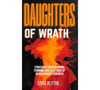 Daughters of Wrath: Strategies for Reclaiming Feminine Rage as a Force of Revolutionary Strength