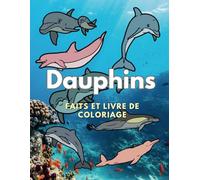 Dauphins : faits et livre de coloriage: pour les enfants de 2 à 16 ans (Faits sur les animaux et coloration)