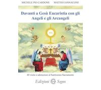 Davanti a Gesù Eucaristia con gli angeli e gli arcangeli. 40 visite o adorazioni al Santissimo Sacramento