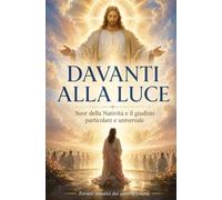 DAVANTI ALLA LUCE: IL GIUDIZIO PARTICOLARE E UNIVERSALE NEGLI INSEGNAMENTI DI SUOR DELLA NATIVITÀ (Scritti Suor della Natività)