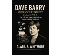 Dave Barry: America's Funniest Columnist: The Life and Legacy of a Pulitzer Prize-Winning Humorist