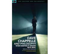 Dave Chappelle and Philosophy: When Keeping It Wrong Gets Real: 1 (Pop Culture and Philosophy)