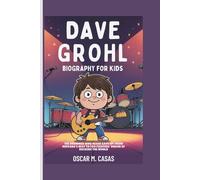 Dave Grohl Biography For Kids: The Drummer Who Never Gave Up - From Nirvana’s Beat to Foo Fighters’ Dream of Rocking the World