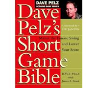 Dave Pelz's Short Game Bible: Master the Finesse Swing and Lower Your Score (Dave Pelz Scoring Game)