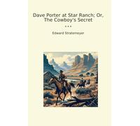 Dave Porter at Star Ranch; Or, The Cowboy's Secret (Classic Books)