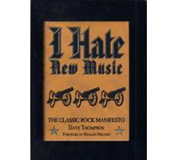 Dave Thompson: I Hate New Music - The Classic Rock Manifesto