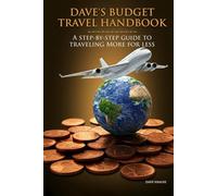 Dave's Budget Travel Handbook: A Step-By-Step Guide to Traveling More for Less