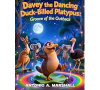 Davey the Dancing Duck-Billed Platypus: Groove of the Outback: A Joyful Outback Adventure of Rhythm, Friendship, and Dancing Your Own Way