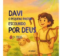 Davi, o Pequeno Pastor Escolhido por Deus: Livro infantil cristão para ler e colorir sobre fé, coragem e valores bíblicos