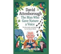 DAVID ATTENBOROUGH KID’S BIOGRAPHY : The Man Who Gave Nature a Voice: The storyteller and advocate for the natural world