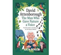 DAVID ATTENBOROUGH KID’S BIOGRAPHY : The Man Who Gave Nature a Voice: The storyteller and advocate for the natural world