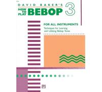 David baker: how to play bebop volume 3: For All Instruments: Techniques for Learning and Utilzing Bebop Tunes