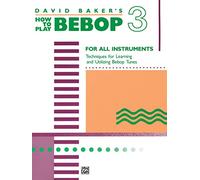David baker: how to play bebop volume 3: For All Instruments: Techniques for Learning and Utilzing Bebop Tunes