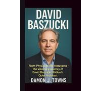DAVID BASZUCKI: From Physics to the Metaverse - The Visionary Journey of David Baszucki, Roblox’s Quiet Architect