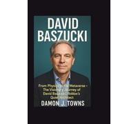 DAVID BASZUCKI: From Physics to the Metaverse - The Visionary Journey of David Baszucki, Roblox’s Quiet Architect
