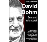 David Bohm. En mand malplaceret: Kvantefysik, implicit orden, det holografiske univers og alle ideerne fra en filosofisk videnskabsmand og humanist. ... Publikationer af Bruno Del Medico på dansk.)
