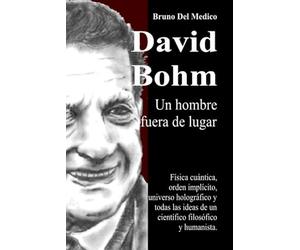 David Bohm. Un hombre fuera de lugar: Física cuántica, orden implícito, universo holográfico y todas las ideas de un científico filosófico y ... de Bruno Del Medico en español.)