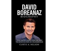 David Boreanaz Biography: From Vampire Legend to Military Hero The Definitive Story of a Television Icon