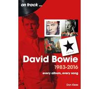 David Bowie 1983 to 2016 On Track: Every Album, Every Song