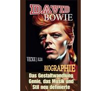 DAVID BOWIE BIOGRAPHIE: Das Gestaltwandlung,Genie Das Musik Und Stil Neu Definierte