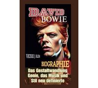 DAVID BOWIE BIOGRAPHIE: Das Gestaltwandlung,Genie Das Musik Und Stil Neu Definierte