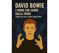 DAVID BOWIE: L' UOMO CHE CADDE SULLA TERRA (il rock al tempo degli dei)