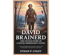 David Brainerd: The Untold Story of a Young Missionary's Faith: A Powerful Biography of Sacrifice, Revival, and Lasting Impact Among Native Americans (Missionary Heroes of Faith)