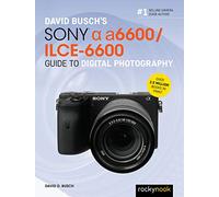 David Busch's Sony Alpha A6600/Ilce-6600 Guide to Digital Photography (David Busch Camera Guide)