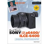 David Busch's Sony A6400/ILCE-6400 Guide to Digital Photography (The David Busch Camera Guide)