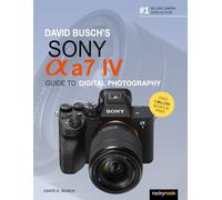 David Busch's Sony Alpha A7 IV Guide to Digital Photography (David Busch's Guide to Digital Photography)