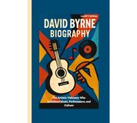DAVID BYRNE BIOGRAPHY: The Artistic Visionary Who Redefined Music, Performance, and Culture