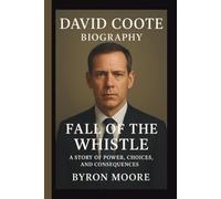 DAVID COOTE: FALL OF THE WHISTLE: A STORY OF POWER, CHOICES, AND CONSEQUENCES
