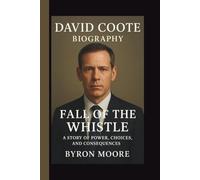 DAVID COOTE: FALL OF THE WHISTLE: A STORY OF POWER, CHOICES, AND CONSEQUENCES
