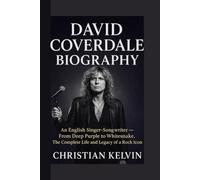 DAVID COVERDALE BIOGRAPHY: An English Singer-Songwriter - From Deep Purple to Whitesnake, The Complete Life and Legacy of a Rock Icon