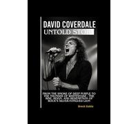 DAVID COVERDALE UNTOLD STORY: From the Smoke of Deep Purple to the Thunder of Whitesnake - The Rise, Reign, and Redemption of Rock’s Silver-Tongued Lion