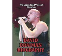 DAVID DRAIMAN BIOGRAPHY: The Legend and Voice of Disturbed