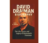 DAVID DRAIMAN BIOGRAPHY: The Life, Lyrics, and Legacy of Disturbed's Frontman