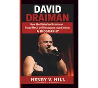 DAVID DRAIMAN: How the Disturbed Frontman Fused Metal and Message to Inspire Millions- A BIOGRAPHY