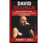 DAVID DRAIMAN: How the Disturbed Frontman Fused Metal and Message to Inspire Millions- A BIOGRAPHY