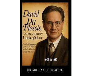 David du Plessis, A Man Mightily Used Of God: Smith Wigglesworth, David du Plessis, and the Coming Great Revival